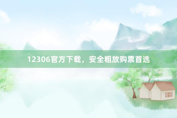 12306官方下载，安全粗放购票首选
