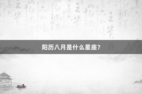 阳历八月是什么星座？